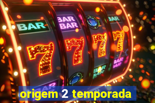 origem 2 temporada